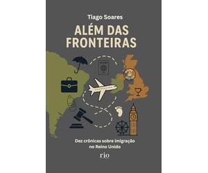 Além das Fronteiras: Dez crônicas sobre a vida e a imigração no Reino Unido