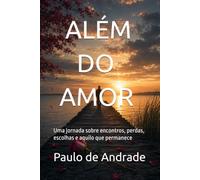 ALÉM DO AMOR: Uma jornada sobre encontros, perdas, escolhas e aquilo que permanece (Paulo Franco - O Shakespeare de Uberlândia)