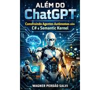Além do ChatGPT: Construindo Agentes Autônomos com C# e Semantic Kernel