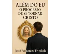 ALÉM DO EU: O PROCESSO DE TRORNAR-SE CRISTO: O PROCESSO DE TRORNAR-SE CRISTO