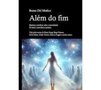 Além do fim. Hipóteses científicas sobre a imortalidade. Da alma à consciência quântica. Viaje pelas teorias de Henry Stapp, Roger Penrose, David Bohm, Giulio Tononi, Federico Faggin e muitos outros