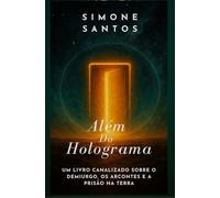 Além do Holograma: Um livro canalizado sobre o Demiurgo, os Arcontes e a prisão na Terra