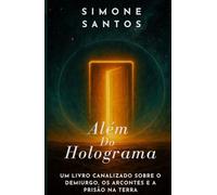 Além do Holograma: Um livro canalizado sobre o Demiurgo, os Arcontes e a prisão na Terra (Trilogia da Lembrança)