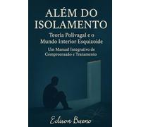 Além do Isolamento Teoria Polivagal e o Mundo Interior Esquizoide: Um Manual Integrativo de Compreensão e Tratamento (Cura do Trauma Complexo)