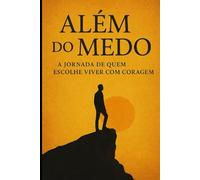 Além do Medo: A Jornada de Quem Escolhe Viver com Coragem