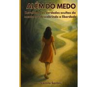 Além do Medo: revelando as verdades ocultas da mente e redescobrindo a liberdade