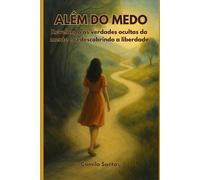 Além do Medo: revelando as verdades ocultas da mente e redescobrindo a liberdade