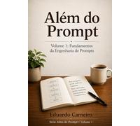 Além do Prompt: Volume 1: Fundamentos da Engenharia de Prompts (Tecnologia Silenciosa)