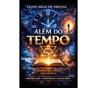 Além do Tempo: O Segredo que a Ciência Não Explica: Como o tempo, os paradoxos e a realidade funcionam - e por que você nunca foi ensinado isso