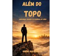 Além do Topo: Liderança, Legado, e a Essência do Líder