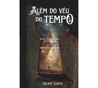 Além do véu do Tempo: Alguns chegam até aqui e apenas olham.... Outros atravessam (Trilogia do Relógio Cósmico)