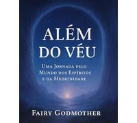 Além do Véu: Uma Jornada pelo Mundo dos Espíritos e da Mediunidade (Entre Mundos - Uma ponte entre o visível e o invisível.)