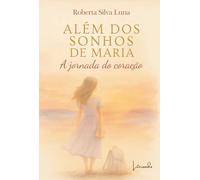 Além dos sonhos de Maria: A jornada do coração