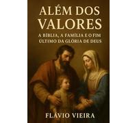 Além dos Valores: A Bíblia, a Família e o Fim Último da Glória de Deus