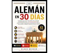 Alemán en 30 Días: El método paso a paso para hablar, leer y entender el alemán desde cero 30 lecciones diarias para perder el miedo a la gramática y defenderte en cualquier viaje, estudio o trabajo
