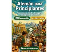 Alemán Para Principiantes: 1200 frases esenciales en Alemán para viajar en Alemania: Guía fácil de pronunciación, conversaciones cotidianas, ... y consejos culturales para explorar Alemania