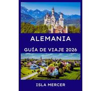 ALEMANIA GUÍA DE VIAJE 2026: Berlín, Múnich, Fráncfort y más allá: explorando la cultura, la naturaleza y las tradiciones atemporales
