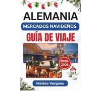 ALEMANIA MERCADOS NAVIDEÑOS GUÍA DE VIAJE 2025-2026: Un viaje festivo por Núremberg, Dresde, Colonia y Múnich con tradiciones gastronómicas, fechas de ... local y consejos de viaje de temporada