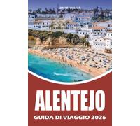 ALENTEJO GUIDA DI VIAGGIO 2026: I castelli senza tempo del Portogallo, i vigneti premiati, le rifugi costieri, le città medievali, le spiagge, le ... e avventure indimenticabili su strada
