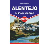 ALENTEJO Guida di viaggio 2026: "Scopri il Portogallo nascosto: la guida turistica definitiva dell'Alentejo 2026 - Strade del vino, fughe in campagna, ... vita locale nel cuore del Portogallo"