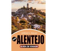 ALENTEJO Guida di viaggio 2026: Scopri la regione nascosta del Portogallo con castelli, città medievali, esperienze gastronomiche e vinicole e itinerari perfetti per viaggi on the road