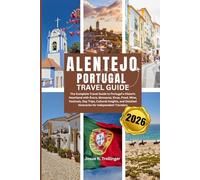 ALENTEJO PORTUGAL TRAVEL GUIDE 2026: The Complete Travel Guide to Portugal's Historic Heartland with Évora, Monsaraz, Elvas, Food, Wine, Festivals, ... Itineraries for Independent Travelers