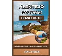 ALENTEJO PORTUGAL TRAVEL GUIDE: SECRETS OF PORTUGAL’S MOST ENCHANTING ESCAPE (Adventure and Travel Guide Series (2025-2026))