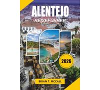 ALENTEJO REISEFÜHRER 2026: Ihr vollständiger Reiseführer für Alentejo, Portugal, mit Top Attraktionen, Roadtrips, Stränden, Landschaftsausflügen, ... Weintouren und klugen Reisetipps für 2026