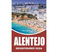 ALENTEJO REISEFÜHRER 2026: Portugals zeitlose Schlösser, preisgekrönte Weinberge, Küstenflüchte, mittelalterliche Städte, Strände, Top Attraktionen, ... und unvergessliche Roadtrip Abenteuer