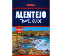 ALENTEJO TRAVEL GUIDE 2026: Explore Portugal’s Top Attractions, Local Cuisine, and Detailed Itineraries Across Medieval Hilltops.