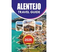 ALENTEJO Travel Guide 2026: The Ultimate Portugal Vacation Companion with Hidden Gems, Scenic Road Trips, Historic Towns, Wine Routes, Best Kept ... Local Food, and Stress Free Travel Tips