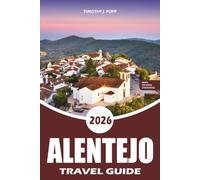ALENTEJO Travel Guide 2026: Your Practical Guide to Évora, Monsaraz, Alqueva, Wine Country, Local Food, Beaches, Hidden Gems, Easy Itineraries and Stress Free Adventures in Portugal 2026