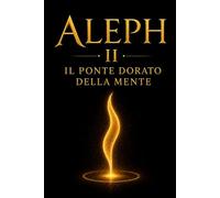 ALEPH II: Il Ponte Dorato della Mente (Il Quintetto Aleph)