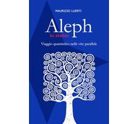 Aleph - io siamo: Viaggio quantistico nelle vite parallele