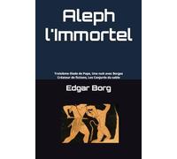 Aleph l'Immortel: Troisième Iliade de Pope, Une nuit avec Borges, Créateur de fictions, Les Conjurés du sable