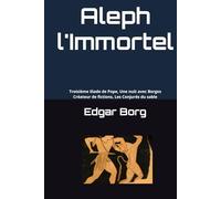 Aleph l'Immortel: Troisième Iliade de Pope, Une nuit avec Borges, Créateur de fictions, Les Conjurés du sable