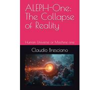 ALEPH-One: The Collapse of Reality: Human Universe or Machine one (The Origin)