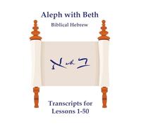 Aleph with Beth Biblical Hebrew: Transcripts for Lessons 1-50