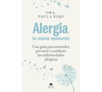 Alergia, la nueva epidemia: Una guía para entender, prevenir y combatir las enfermedades alérgicas (Alienta)
