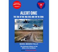 ALERT ONE - The Era of the MiG-17AS and 19P in Cuba: The Unknown History of the MiGs in the Caribbean