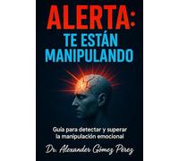 ALERTA: TE ESTAN MANIPULANDO: Guía para detectar y superar la manipulación emocional (Una mirada desde la Psiquiatria Forense)