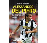 Alessandro Del Piero. L’ultimo atto di un campione infinito (Grande sport)