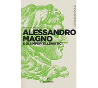 Alessandro Magno e gli imperi ellenistici (Grandangolo storia)