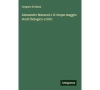 Alessandro Manzoni e Il cinque maggio: studi filologico-critici