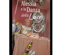 Alessia e la Danza della Luce: Alessia and the Dance of the Light