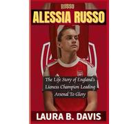 Alessia Russo: The Life Story of England’s Lioness Champion Leading Arsenal To Glory