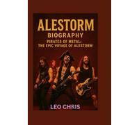 ALESTORM BIOGRAPHY: Pirates of Metal: The Epic Voyage of Alestorm