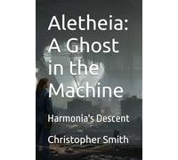 Aletheia: A Ghost in the Machine: Harmonia's Descent