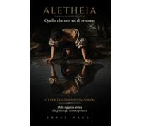 Aletheia - Quello che non sai di te stesso: 111 verità sulla natura umana, dalla saggezza antica alla psicologia contemporanea