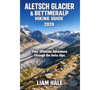 ALETSCH GLACIER & BETTMERALP HIKING GUIDE 2026: Your Ultimate Adventure Through the Swiss Alps (TrailBlazer Adventure Series)